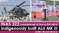 1st Unit of Indigenously built ALH MK-III Aircraft ‘INAS 323’ commissioned into Indian Navy at Goa