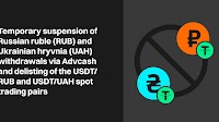Temporary suspension of Russian ruble (RUB) and Ukrainian hryvnia (UAH) withdrawals via Advcash and delisting of the USDT/RUB and USDT/UAH spot trading pairs