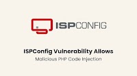 ISPConfig Vulnerability Allows Privilege Escalation to Superadmin and PHP Code Injection
