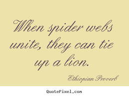 Ethiopian Proverb picture quotes - When spider webs unite, they ... via Relatably.com