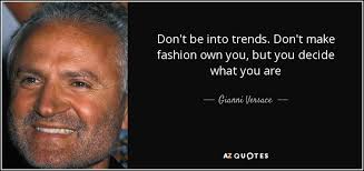 Gianni Versace quote: Don&#39;t be into trends. Don&#39;t make fashion own ... via Relatably.com