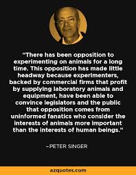 Peter Singer quote: There has been opposition to experimenting on ... via Relatably.com