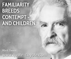 Mark Twain - &quot;Familiarity breeds contempt - and children.&quot; via Relatably.com