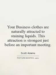 Your Business clothes are naturally attracted to staining... via Relatably.com