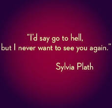 I&#39;d say go to hell, but I never want to see you again.&quot; -Sylvia ... via Relatably.com