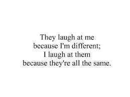 They laugh at me because I&#39;m different; I laugh at them because ... via Relatably.com