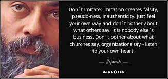 Rajneesh quote: Don`t imitate: imitation creates falsity, pseudo ... via Relatably.com