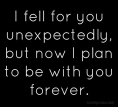I fell for you unexpectedly but now i plan to be with you forever ... via Relatably.com