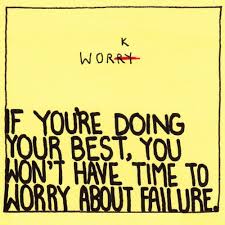 worry-if-youre-doing-your-best-you-wont-have-time-to-worry-about-failure.jpg via Relatably.com