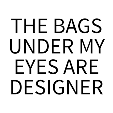 EYE BAGS ARE DESIGNER (Black Art) Art Print by CreativeAngel ... via Relatably.com