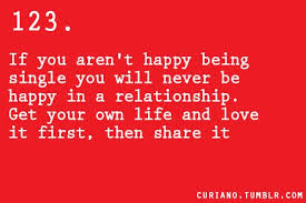 Quote: If you aren&#39;t happy being single, you will never be happy ... via Relatably.com