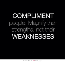 Compliment people. Magnify their strengths, not their weaknesses via Relatably.com