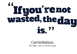 Quotes from Carrie Jackson Matsuo: If you&#39;re not wasted, the day ... via Relatably.com