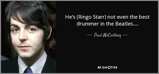 Paul McCartney quote: He&#39;s (Ringo Starr) not even the best drummer ... via Relatably.com