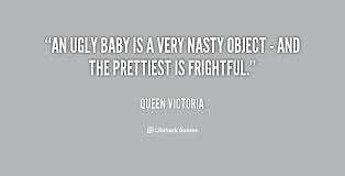 An ugly baby is a very nasty object - and the prettiest is ... via Relatably.com