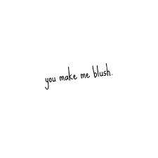 You Make Me Blush Quotes. QuotesGram via Relatably.com