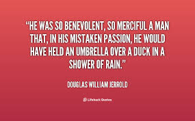 He was so benevolent, so merciful a man that, in his mistaken ... via Relatably.com