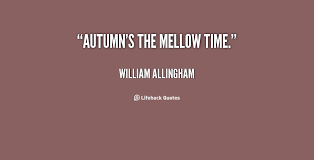 Autumn&#39;s the mellow time. - William Allingham at Lifehack Quotes via Relatably.com