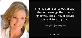 Karen Kingsbury quote: Friends don&#39;t get jealous of each other or ... via Relatably.com