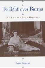 Twilight over Burma : My Life as a Shan Princess: Sargent, Inge ... - 0824816285