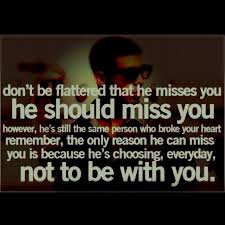 Don&#39;t be flattered that he misses you, he should miss you. However ... via Relatably.com