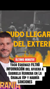 Filtración en La Granja VIP: Señalan a Yaco Eskenazi tras confesión de Gabriela Herrera