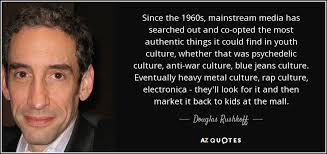 Douglas Rushkoff quote: Since the 1960s, mainstream media has ... via Relatably.com