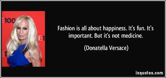 Fashion is all about happiness. It&#39;s fun. It&#39;s important. But it&#39;s ... via Relatably.com