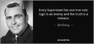 Rod Serling quote: Every Superstate has one iron rule: logic is an ... via Relatably.com