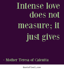 Love sayings - Intense love does not measure; it just gives via Relatably.com