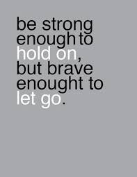 be strong enough to hold on, but brave enough to let go. #quote ... via Relatably.com