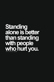 Truer words never spoken. Stand alone, rather with those that hurt ... via Relatably.com