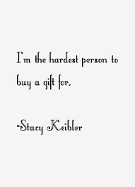 Stacy Keibler Quote: I&#39;m The Hardest Person To Buy A Gift For via Relatably.com
