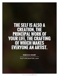 The self is also a creation, the principal work of your life,... via Relatably.com