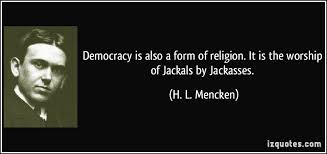 Democracy is also a form of religion. It is the worship of Jackals ... via Relatably.com