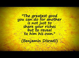 The-greatest-good-you-can-do-for-another-is-not-just-to-share-your-riches-but-to-reveal-to-him-his-own.-Benjamin-Disraeli.jpg via Relatably.com