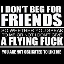 I dont beg for friends | Don&#39;t love em Don&#39;t trust em | Pinterest ... via Relatably.com