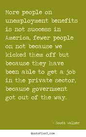 Scott Walker poster sayings - More people on unemployment benefits ... via Relatably.com