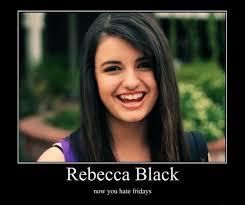#5– Friday, by Rebecca Black. This needs no explanation, as captioned above. - rebecca-black-hate-fridays