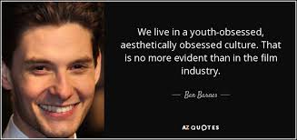 Ben Barnes quote: We live in a youth-obsessed, aesthetically ... via Relatably.com