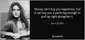 David Lee Roth quote: Money can&#39;t buy you happiness, but it can ... via Relatably.com