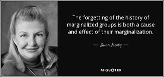 Susan Jacoby quote: The forgetting of the history of marginalized ... via Relatably.com