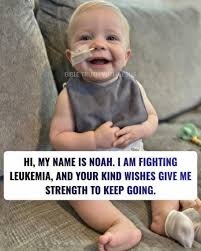Hi, my name is Noah. I am fighting leukemia, and your kind ...