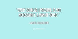 Every scholar, I presume, is not, necessarily, a man of sense ... via Relatably.com