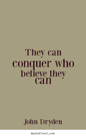 They can conquer who believe they can John Dryden success quotes via Relatably.com