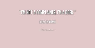 I&#39;m not a complainer, I&#39;m a doer. - Buzz Osborne at Lifehack Quotes via Relatably.com