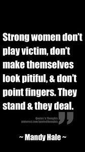 Daily Quote: Strong Women Don&#39;t Play Victim, Don&#39;t Make Themselves ... via Relatably.com