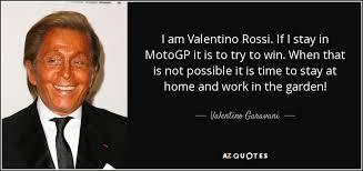 Valentino Garavani quote: I am Valentino Rossi. If I stay in ... via Relatably.com