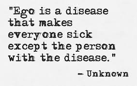 Ego is a disease that makes everyone sick except the person with ... via Relatably.com