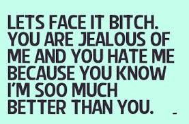 Come on now jealous bitch just face it! Like... seriously | Quotes ... via Relatably.com